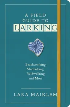 A Field Guide to Larking, Paperback/Lara Maiklem