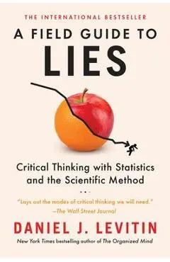 A Field Guide to Lies: Critical Thinking with Statistics and the Scientific Method - Daniel J. Levitin