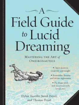 A Field Guide to Lucid Dreaming: Mastering the Art of Oneironautics, Paperback/Dylan Tuccillo