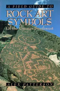 A Field Guide to Rock Art Symbols of the Greater Southwest/Alex Patterson