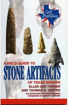 A Field Guide to Stone Artifacts of Texas Indians - Ellen Sue Turner