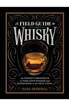 A Field Guide to Whisky: An Expert Compendium to Take Your Passion and Knowledge to the Next Level - Hans Offringa