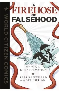 A Firehose of Falsehood: The Story of Disinformation - Teri Kanefield