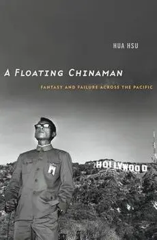 A Floating Chinaman: Fantasy and Failure Across the Pacific, Hardcover/Hua Hsu