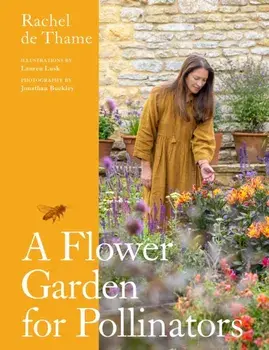 A Flower Garden for Pollinators. Learn how to sustain and support nature with this practical planting guide, Hardback/Rachel de Thame