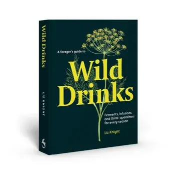 A Forager's Guide to Wild Drinks. Ferments, infusions and thirst-quenchers for every season, Hardback/Liz Knight