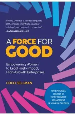 A Force for Good: Empowering Visionary Women to Lead High-Impact, High-Growth Enterprises - Coco Sellman
