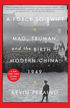 A Force So Swift: Mao, Truman, and the Birth of Modern China, 1949 - Kevin Peraino