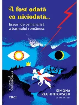A fost odata ca niciodata… Eseuri de psihanaliza a basmului romanesc/Simona Reghintovschi
