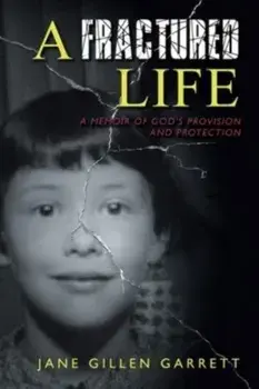 A Fractured Life: A Memoir of God's Provision and Protection, Paperback/Jane Gillen Garrett
