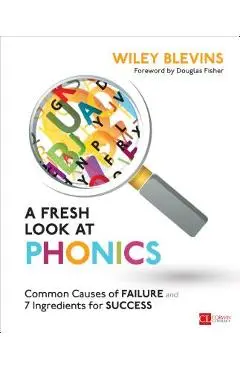 A Fresh Look at Phonics, Grades K-2: Common Causes of Failure and 7 Ingredients for Success - Wiley W. Blevins