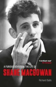 A Furious Devotion: The Life of Shane Macgowan - Richard Balls