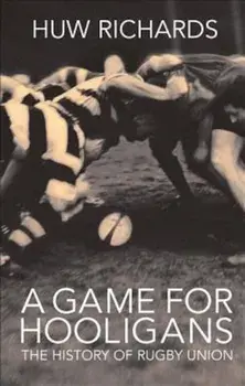 A Game for Hooligans: The History of Rugby Union, Paperback/Huw Richards