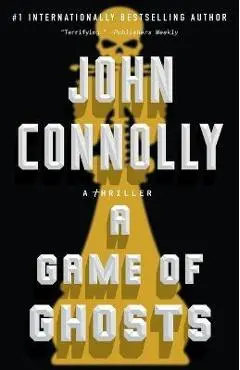 A Game of Ghosts, 15: A Thriller - John Connolly