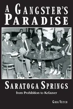 A Gangster's Paradise - Saratoga Springs from Prohibition to Kefauver, Paperback/Greg Veitch