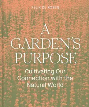 A Garden's Purpose. Cultivating Our Connection to the Natural World, Hardback/***