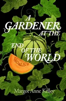 A Gardener at the End of the World, Hardback/Margot Anne Kelley