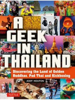A Geek in Thailand. Discovering the Land of Golden Buddhas, Pad Thai and Kickboxing, Paperback/Jody Houton