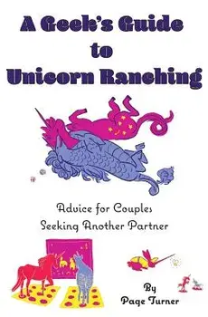 A Geek's Guide to Unicorn Ranching: Advice for Couples Seeking Another Partner, Paperback/Page Turner