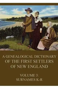 A genealogical dictionary of the first settlers of New England, Volume 3: Surnames K-R - James Savage