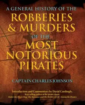 A General History of the Robberies & Murders of the Most Notorious Pirates, Paperback/Charles Johnson