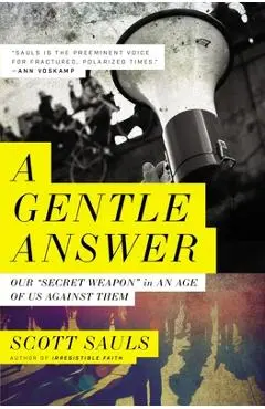 A Gentle Answer: Our 'secret Weapon' in an Age of Us Against Them - Scott Sauls