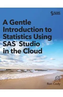 A Gentle Introduction to Statistics Using SAS Studio in the Cloud - Ron Cody