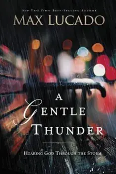 A Gentle Thunder: Hearing God Through the Storm, Paperback/Max Lucado
