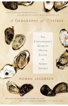 A Geography of Oysters: The Connoisseur's Guide to Oyster Eating in North America - Rowan Jacobsen