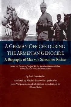 A German Officer During the Armenian Genocide: A Biography of Max von Scheubner Richter, Paperback/Paul Leverkuehn