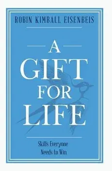 A Gift for Life: Skills everyone needs to win, Hardcover/Robin Kimball Eisenbeis