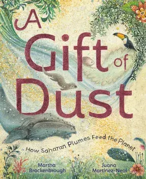 A Gift of Dust. How Saharan Plumes Feed the Planet, Hardback/Juana Martinez-Neal