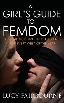 A Girl's Guide to Femdom: Tips, Tricks, Rituals and Punishments for Every Week of the Year, Paperback/Lucy Fairbourne