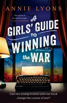 A Girls' Guide to Winning the War. The most heartwarming, uplifting novel of courage and friendship in WW2, Paperback/Annie Lyons
