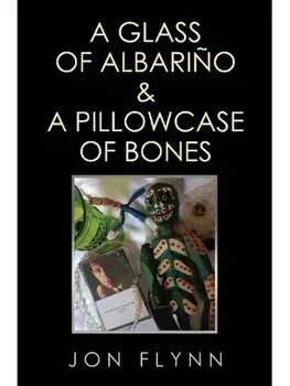 A Glass of Albarino and a Pillowcase of Bones, Paperback/Jon Flynn