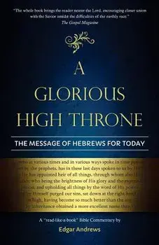 A Glorious High Throne: The Message of Hebrews for Today, Paperback/Edgar Andrews