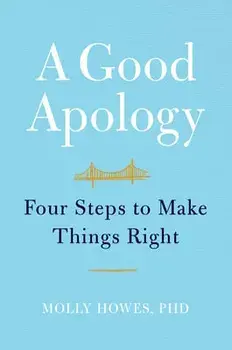 A Good Apology: Four Steps to Make Things Right, Hardcover/Molly Howes