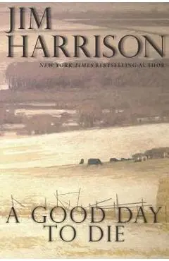 A Good Day to Die - Jim Harrison