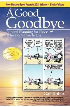 A Good Goodbye: Funeral Planning for Those Who Don't Plan to Die - Gail Rubin