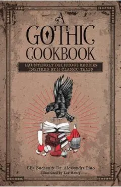 A Gothic Cookbook: Hauntingly Delicious Recipes Inspired by 13 Classic Tales - Alessandra Pino