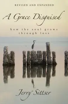 A Grace Disguised: How the Soul Grows Through Loss, Hardcover/Jerry L. Sittser