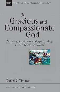 A Gracious and Compassionate God: Mission, Salvation and Spirituality in the Book of Jonah, Paperback/Daniel C. Timmer