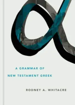 A Grammar of New Testament Greek, Hardcover/Rodney A. Whitacre