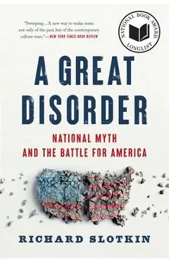A Great Disorder: National Myth and the Battle for America - Richard Slotkin
