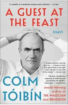 A Guest at the Feast: Essays - Colm Toibin
