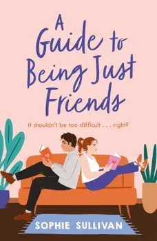 A Guide to Being Just Friends. A perfect feel-good rom-com read!, Paperback/Sophie Sullivan