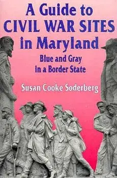 A Guide to Civil War Sites in Maryland: Blue and Gray in a Border State/Susan C. Soderberg