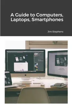 A Guide to Computers, Laptops, Smartphones, Paperback/Jim Stephens