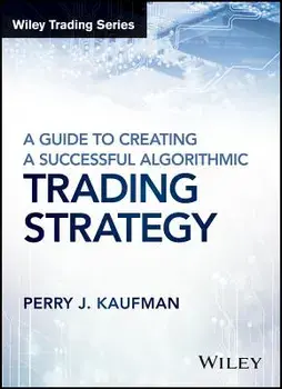 A Guide to Creating a Successful Algorithmic Trading Strategy, Hardcover/Perry J. Kaufman