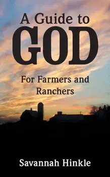A Guide to God: For Farmers and Ranchers, Paperback/Savannah Hinkle